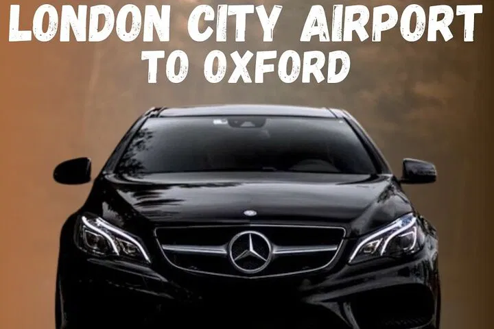 Stress-Free Oxford Arrival: Private Transfer from London City Airport